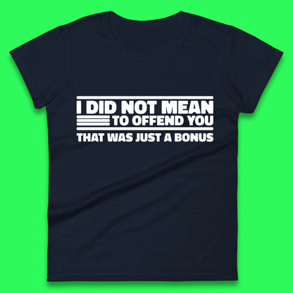 I Did Not Mean To Offend You That Was Just A Bonus Funny Sarcastic Humor Novelty Womens Tee Top