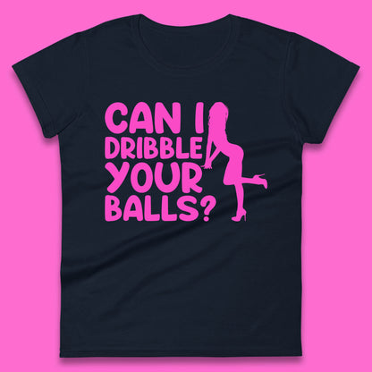 Can I Dribble You Balls? Offensive Adult Humor Gift Womens Tee Top