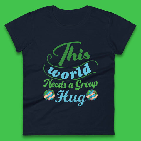 This World Needs A Group Hug Womens T-Shirt