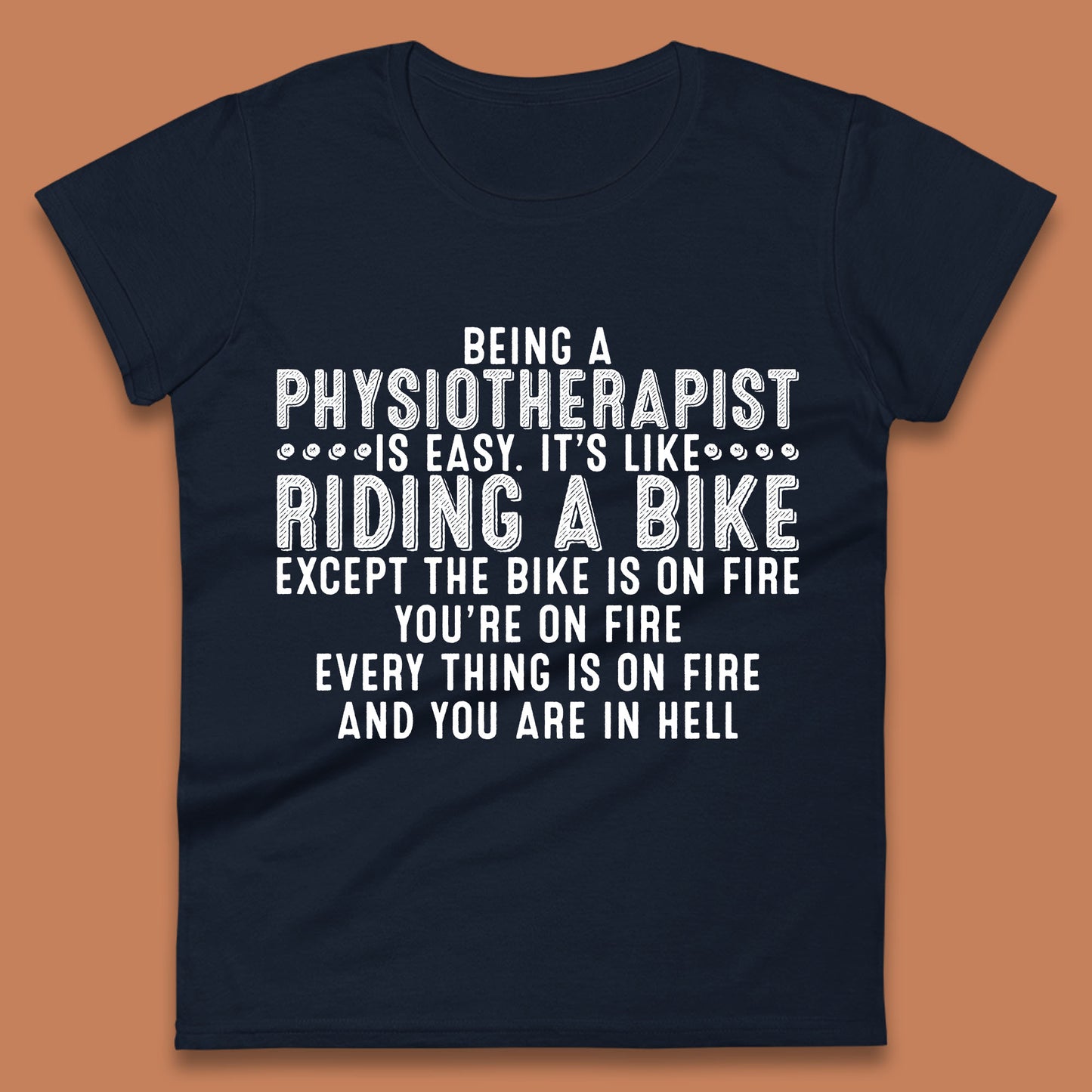 Being A Physiotherapist Is Easy It's Like Riding A Bike Except The Bike Is On Fire Womens Tee Top