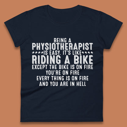 Being A Physiotherapist Is Easy It's Like Riding A Bike Except The Bike Is On Fire Womens Tee Top