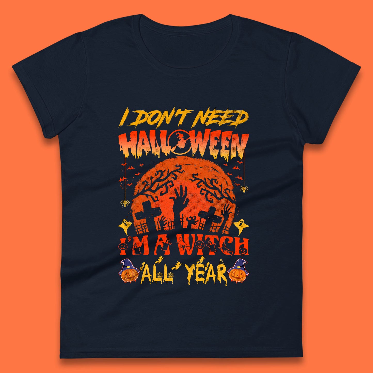 I Don't Need Halloween I'm A Witch All Year Halloween Season Womens Tee Top