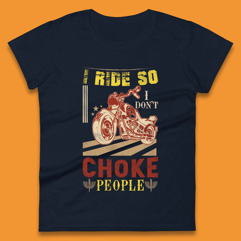 I Ride So I Don't Choke People Womens T-Shirt