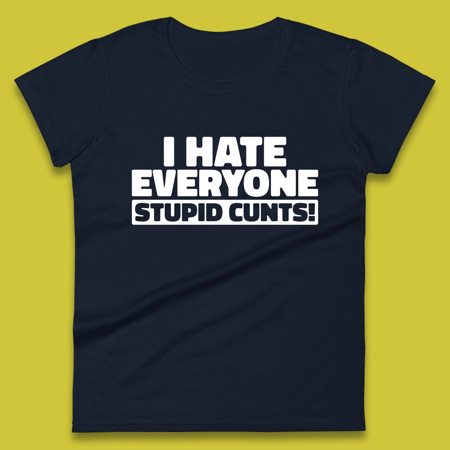 I Hate Everyone Stupid Cunts Introvert Antisocial Sarcastic Funny Womens Tee Top