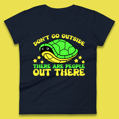 Don't Go Outside There Are People Out There Funny Turtle Womens Tee Top