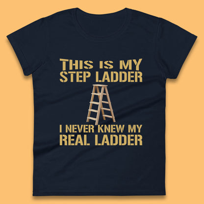 This Is My Step Ladder I Never Knew My Real Ladder Funny Joke Humour Womens Tee Top
