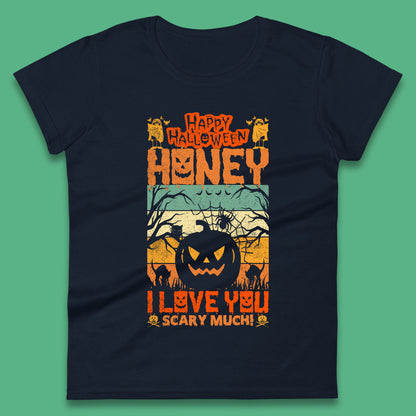 Happy Halloween Honey I Love You Scary Much Funny Halloween Scary Pumpkin Womens Tee Top