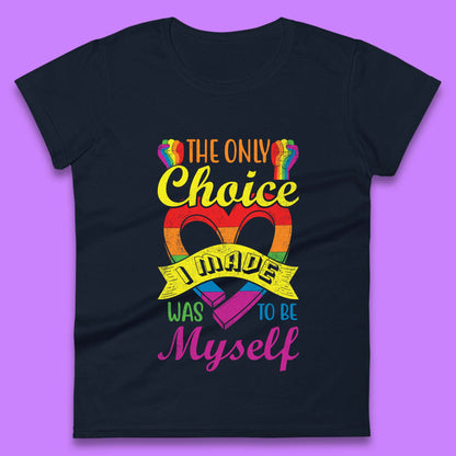 The Only Choice I Made Was To Be Myself Womens T-Shirt