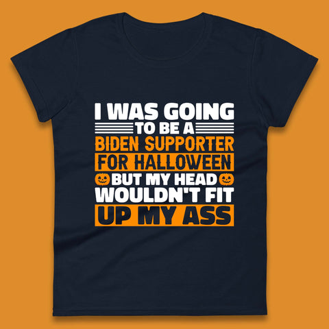 I Was Going To Be A Biden Supporter For Halloween But My Head Wouldn't Fit Up My Ass Womens Tee Top