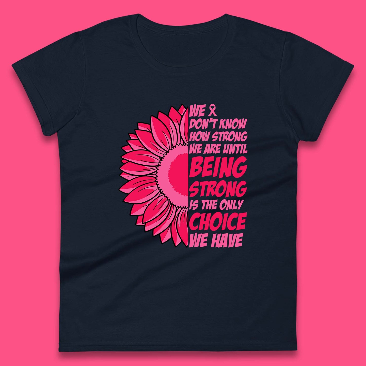 We Don't Know How Strong We Are Until Being Strong Is The Only Choice We Have Breast Cancer Survivor Womens Tee Top