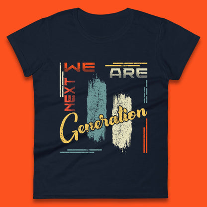 We Are Next Generation Womens T-Shirt