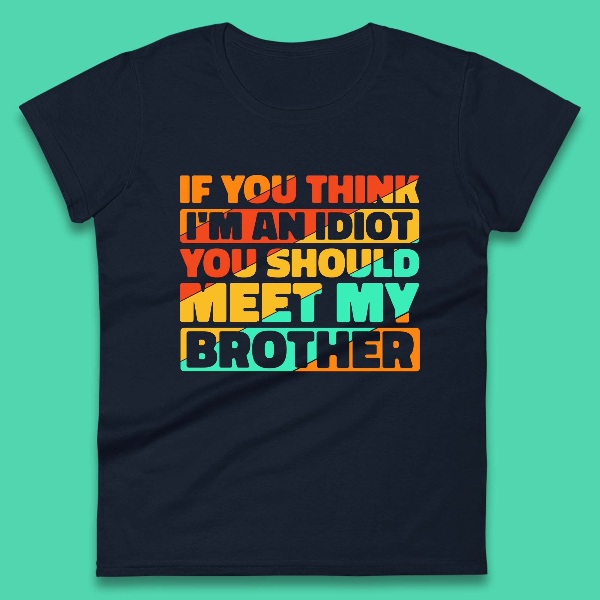 If You Think I'm An Idiot  You Should Meet My Brother Funny Sarcastic Sibling Womens Tee Top
