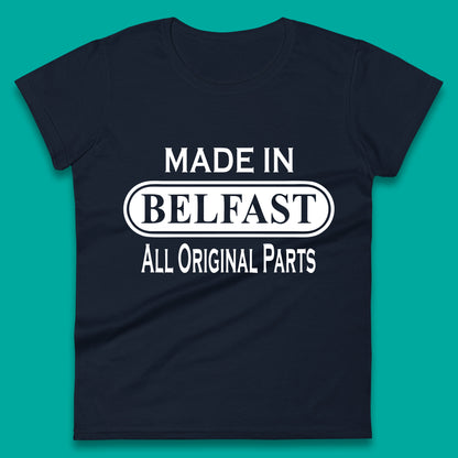 Made In Belfast All Original Parts Vintage Retro Birthday Capital And Largest City Of Northern Ireland Womens Tee Top