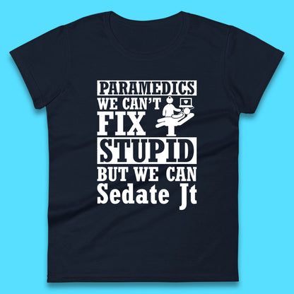 Paramedics Staff We Can't Fix Stupid Funny Quote Paramedical Staff Gift Dedicated for Lifesaving Heroes Womens Tee Top