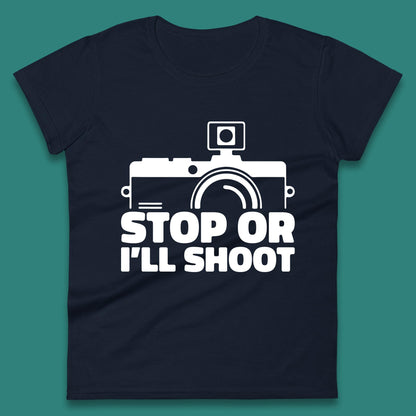 Stop Or I'll Shoot Camera Funny Photographer Photoholic Womens Tee Top