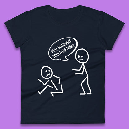 Pull Yourself Together Man! Novelty Sarcastic Funny Stick Figure Womens Tee Top