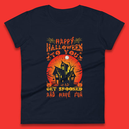 Happy Halloween To You Get Spooked And Have Fun Halloween Horror Hunted House Womens Tee Top
