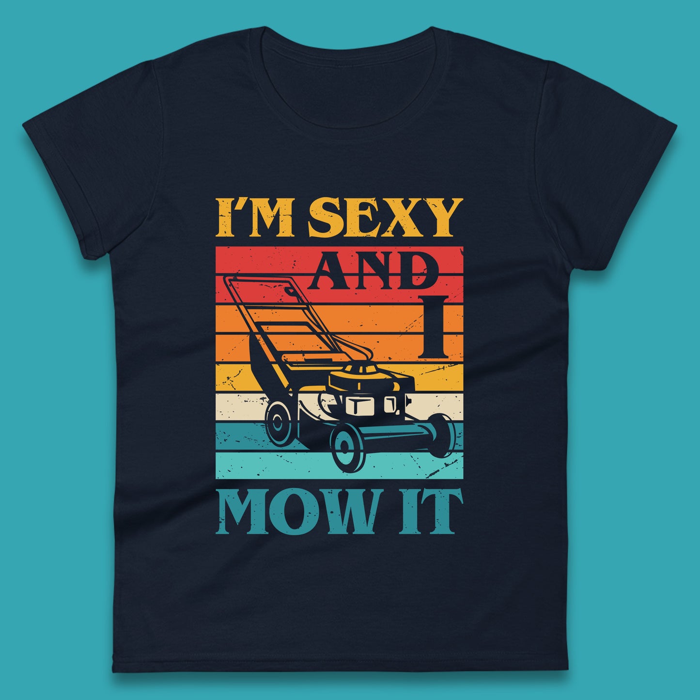 I'm Sexy And I Mow It Funny Lawn Mowing Father's Day Gardener Landscaper Dad Joke Landscaping Womens Tee Top