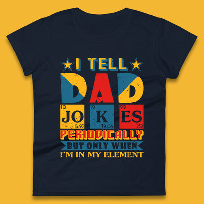 I Tell Dad Jokes Perdiocally But Only When I'm In My Element Funny Dad Chemistry Periodic Table Teacher Daddy Papa Father's Day Womens Tee Top