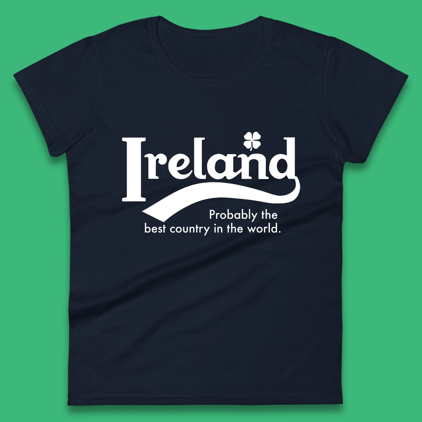 Ireland Probably The Best Country In The World Republic Of Ireland Country In North-Western Europe Womens Tee Top