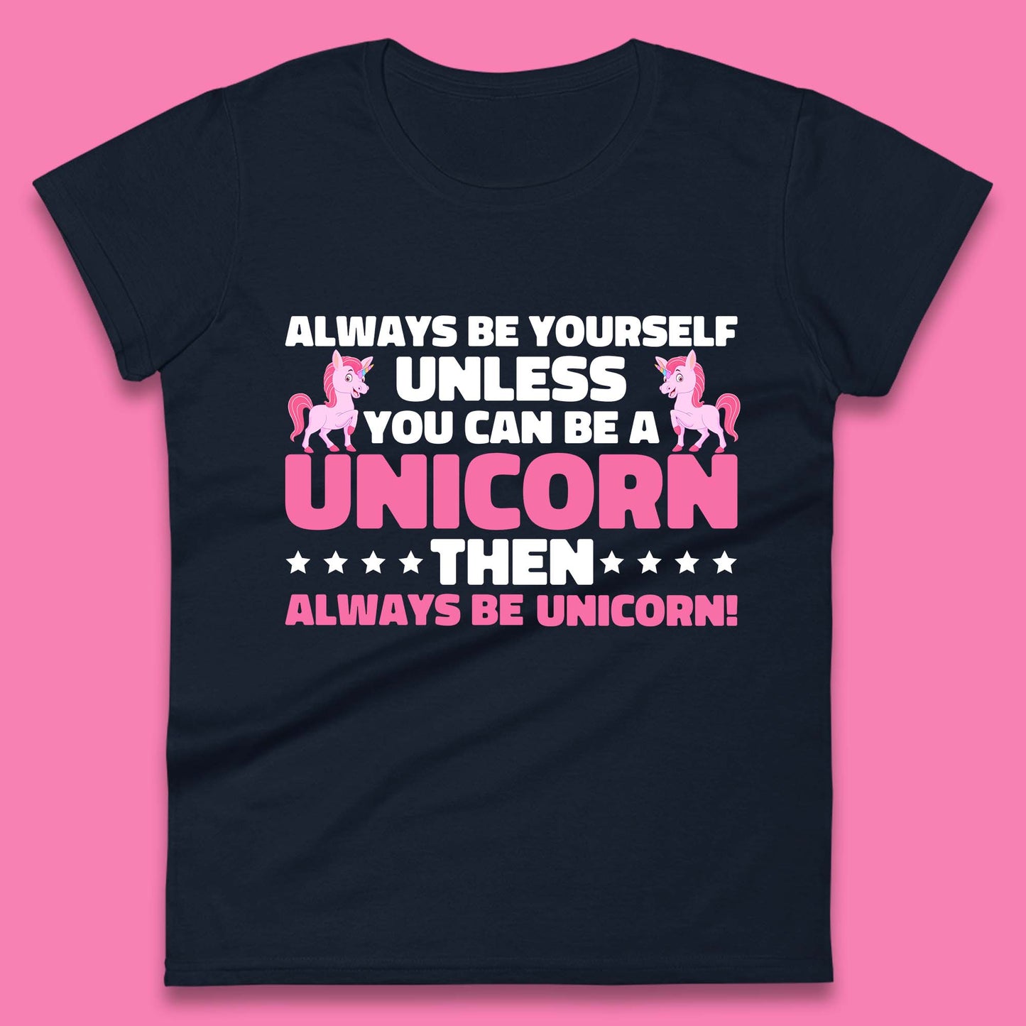 Always Be Yourself Unless You Can Ba A Unicorn Then Always Be Unicorn Womens Tee Top