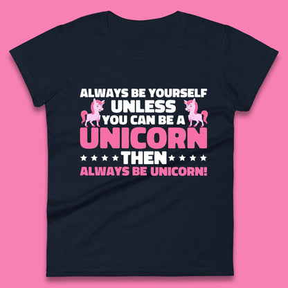 Always Be Yourself Unless You Can Ba A Unicorn Then Always Be Unicorn Womens Tee Top