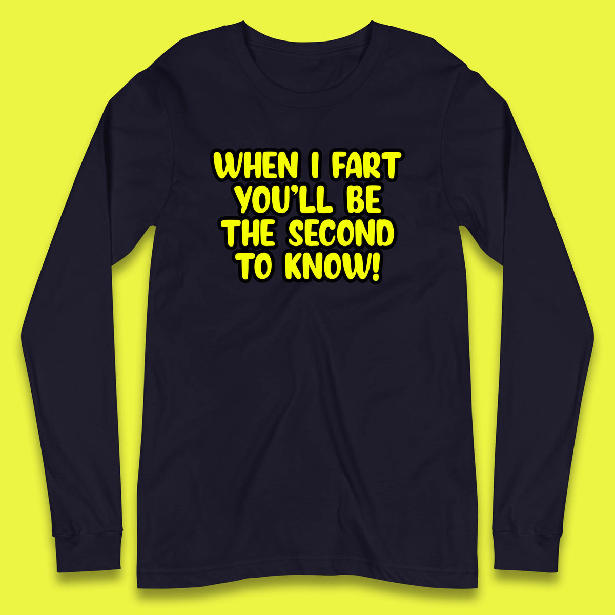 When I Fart You'll Be The Second To Know Funny Sarcastic Fart Humor Rude Offensive Joke Long Sleeve T Shirt