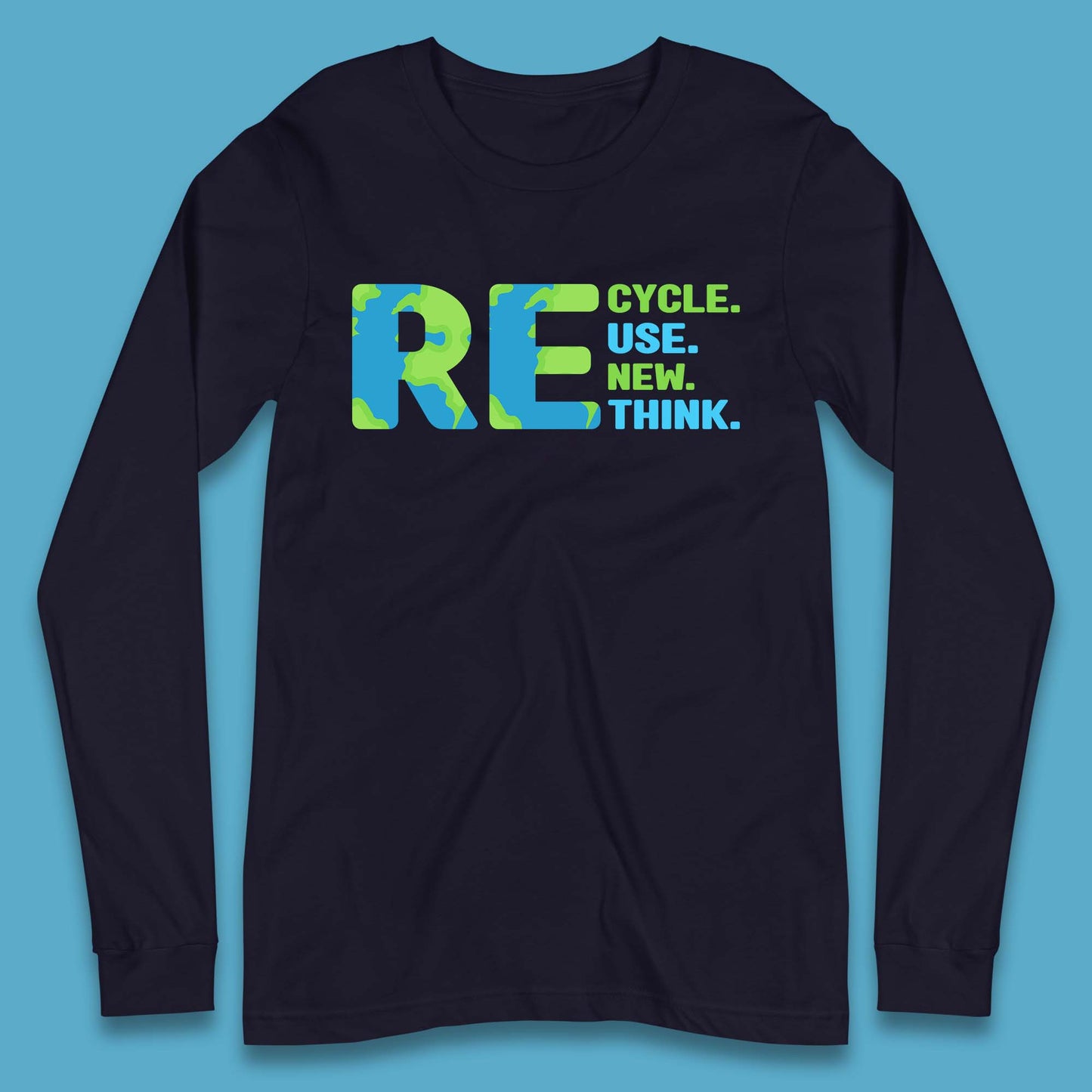 Recycle Reuse Renew Rethink Earth Day Environmental Activism Long Sleeve T Shirt