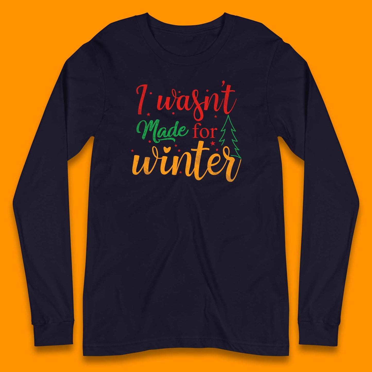 i wasn't made for winter christmas long sleeve t shirt