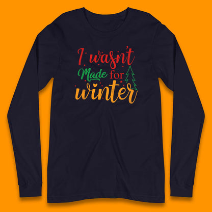 i wasn't made for winter christmas long sleeve t shirt