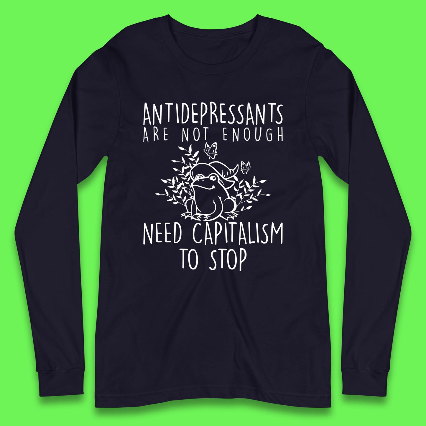 Antidepressants Are Not Enough Need Capitalism To Stop Funny Mental Health Long Sleeve T Shirt