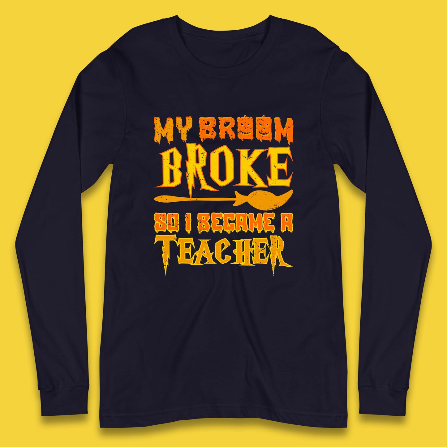 My Broom Broke So I Become A Teacher Halloween Teacher Costume Teacher Appreciation Gift Long Sleeve T Shirt