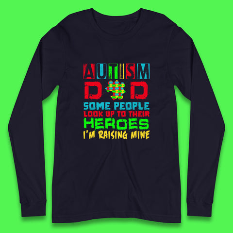Autism Dad Some People Look Up To Their Heroes I'm Raising Mine Autism Awareness  Autism Support Acceptance Long Sleeve T Shirt