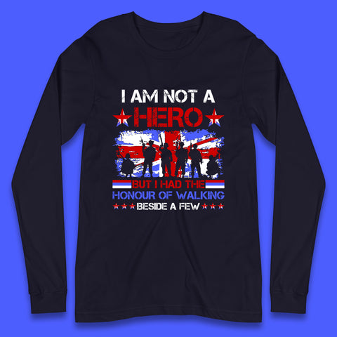 I Am Not A Hero But I Had The Honour Of Walking Beside A Few Remembrance Day British Armed Forces Uk Union Jack Flag Long Sleeve T Shirt