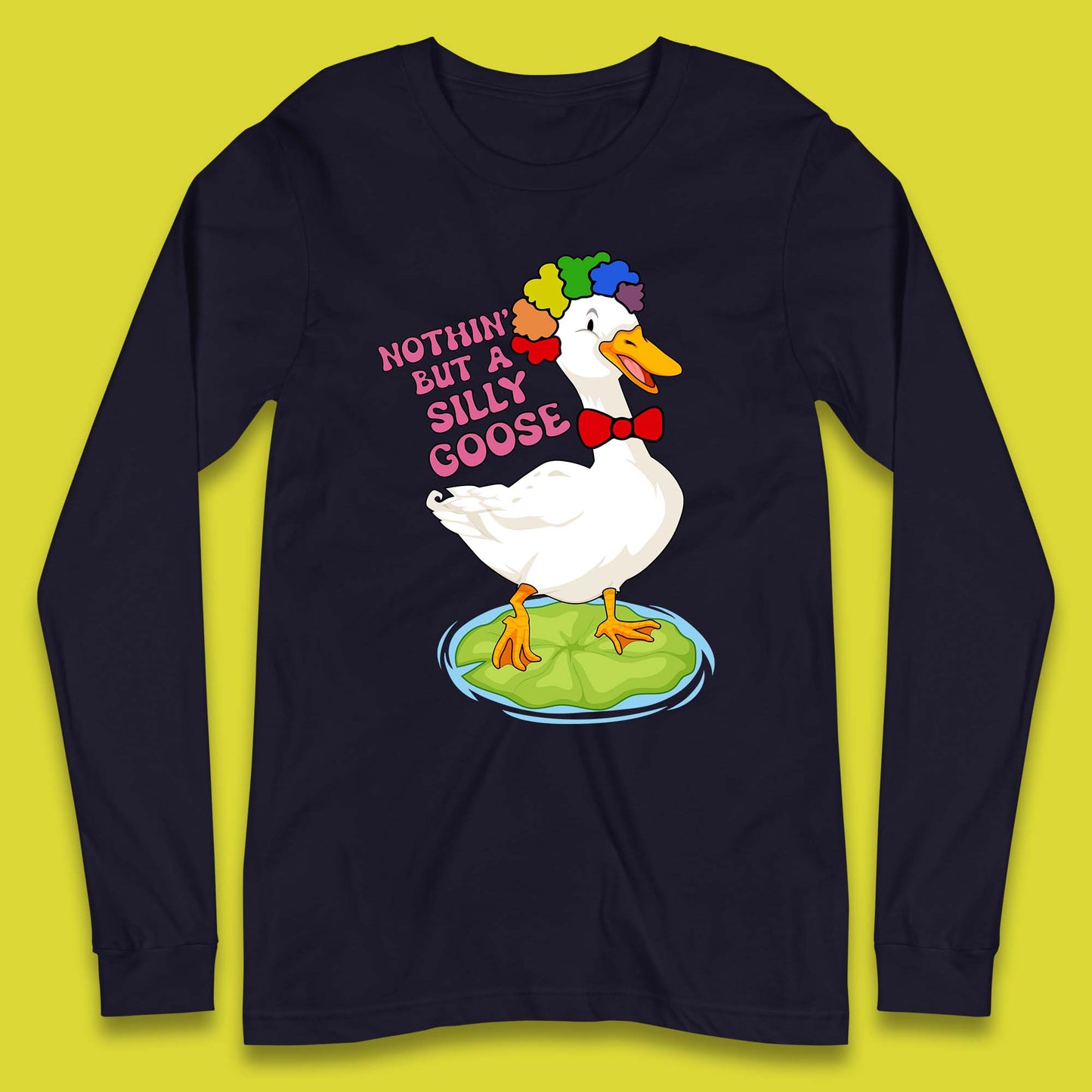 Nothin But A Silly Goose Long Sleeve T-Shirt