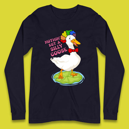 Nothin But A Silly Goose Long Sleeve T-Shirt