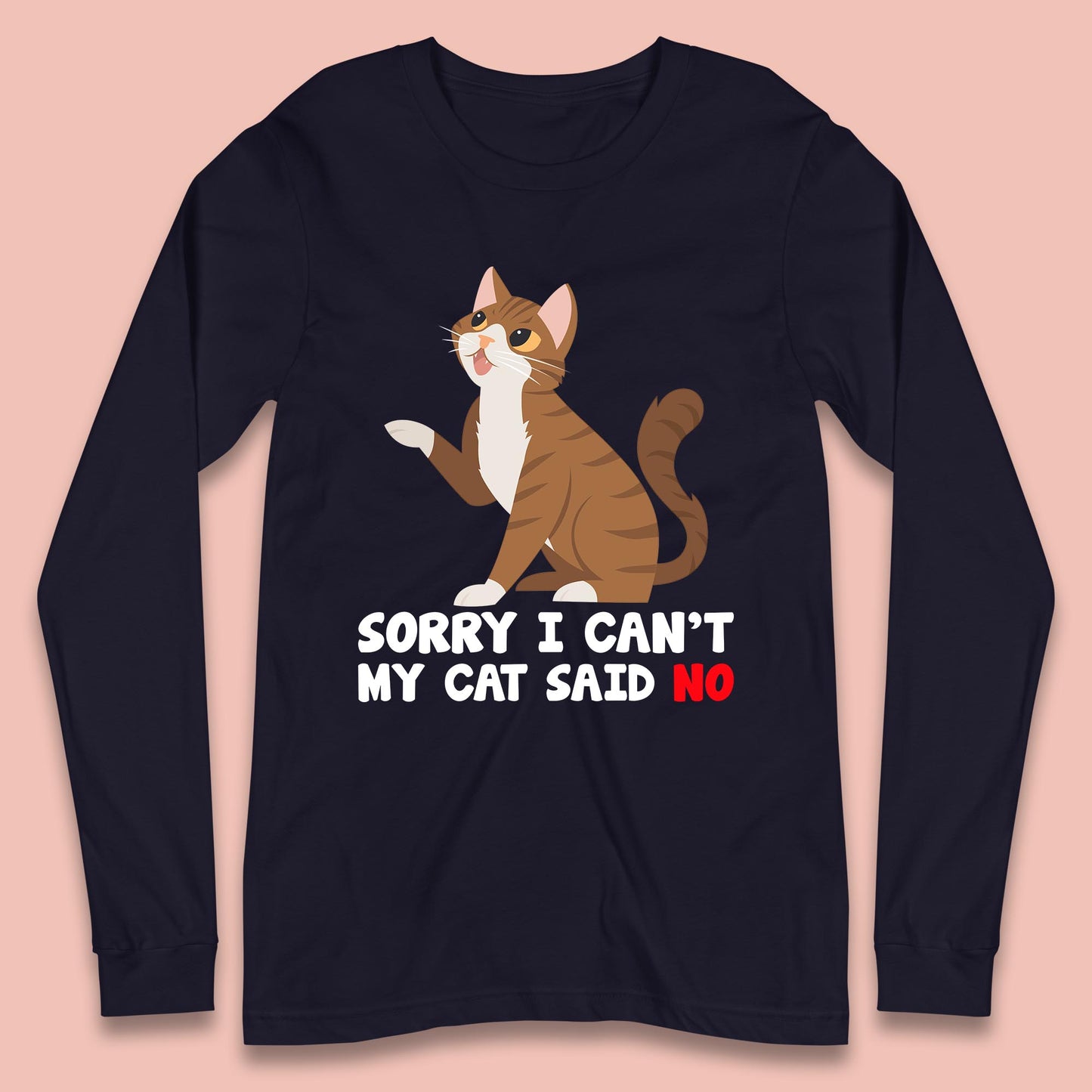 Sorry I Can't, My Cat Said No Funny Cats Lover Gift Long Sleeve T Shirt