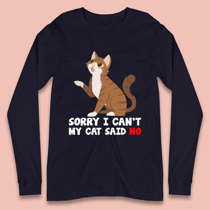 Sorry I Can't, My Cat Said No Funny Cats Lover Gift Long Sleeve T Shirt
