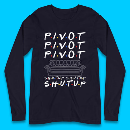 Friends Pivot Shut Up Shut Up Long Sleeve T-Shirt