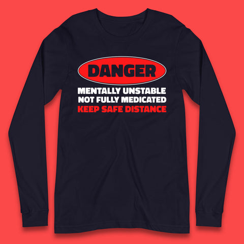 Danger Mentally Unstable Not Fully Medicated Keep Safe Distance Funny Saying Quote Long Sleeve T Shirt