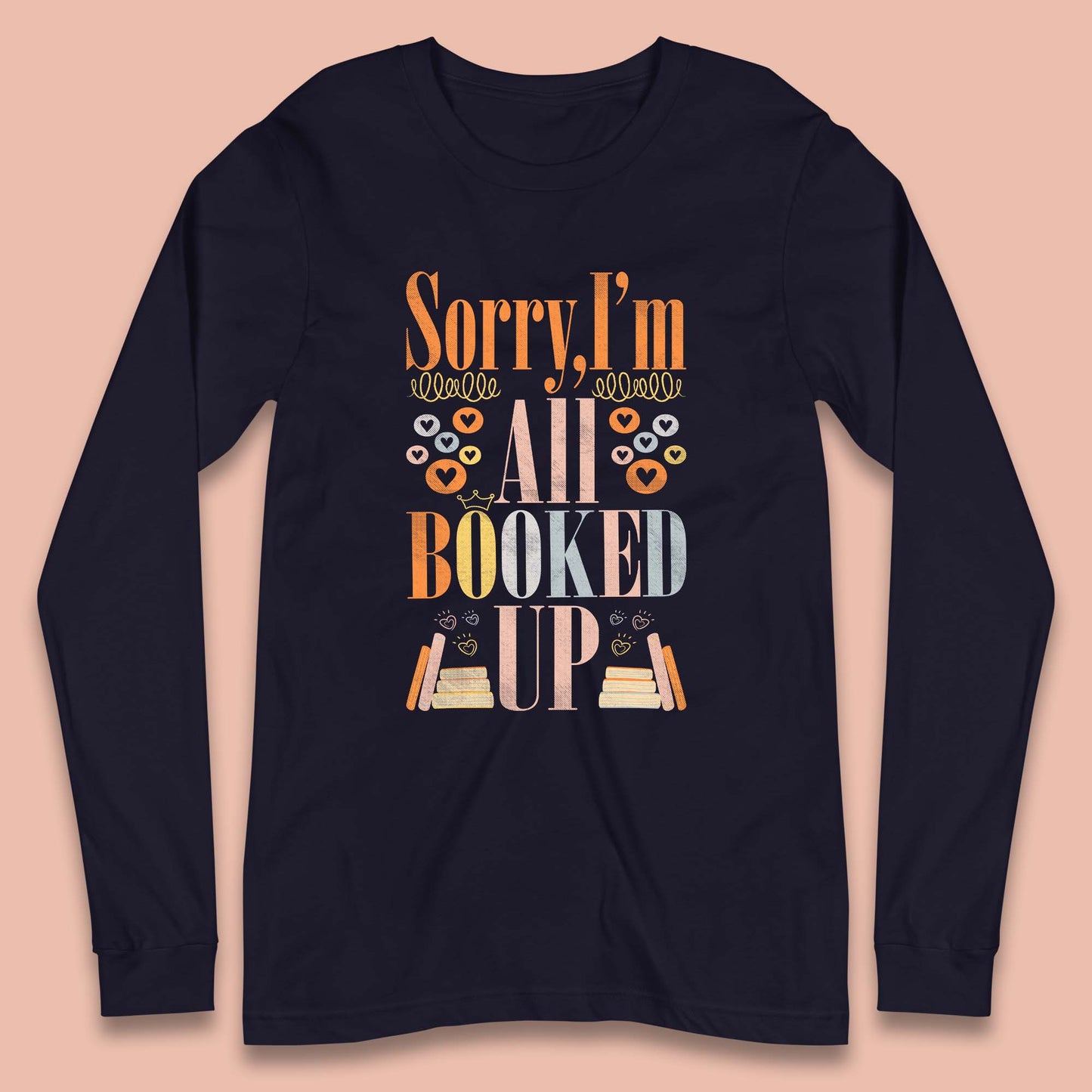 Sorry I'm All Booked Up Book Lover Book Nerd Bookish Librarian Long Sleeve T Shirt
