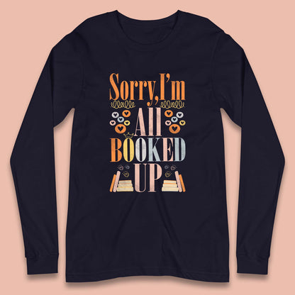 Sorry I'm All Booked Up Book Lover Book Nerd Bookish Librarian Long Sleeve T Shirt