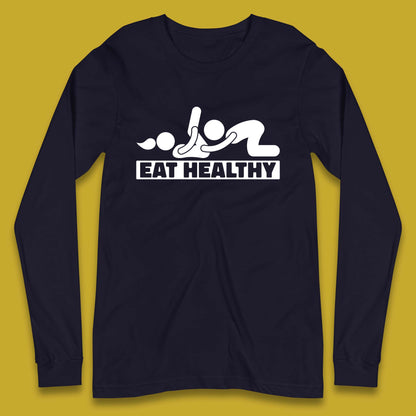 Eat Healthy Funny Vulgar Adult Humor Valentines Day Long Sleeve T Shirt