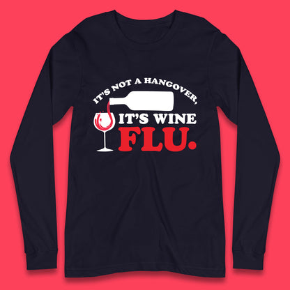 It's Not A Hangover It's Wine Flu Funny Wine Time Humor Drinking Lover Long Sleeve T Shirt