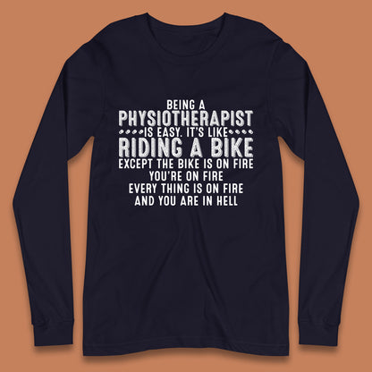 Being A Physiotherapist Is Easy It's Like Riding A Bike Except The Bike Is On Fire Long Sleeve T Shirt