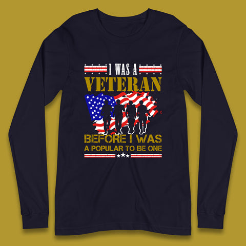I Was A Veteran Before I Was A Popular To Be One Lest We Forget British Armed Forces Remembrance Day Long Sleeve T Shirt