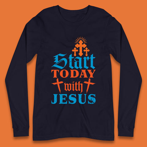 Start Today With Jesus Christian Beliefs Jesus Christ Religious Long Sleeve T Shirt