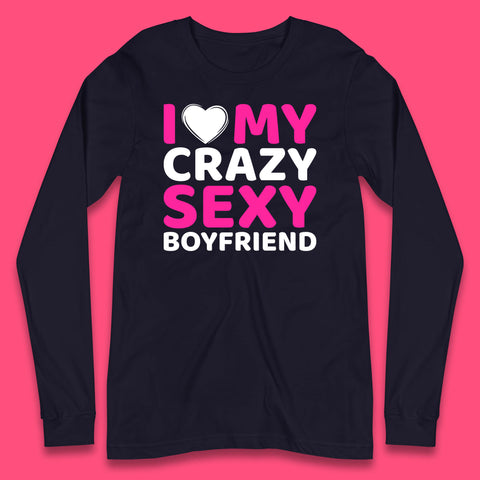 I Love My Crazy Sexy Boyfriend Valentines Day Boyfriend Bf Gift Long Sleeve T Shirt