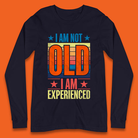 I'm Not Old Man I'm Experienced Funny Saying Retired Old Man Retirement Funny Quote Long Sleeve T Shirt