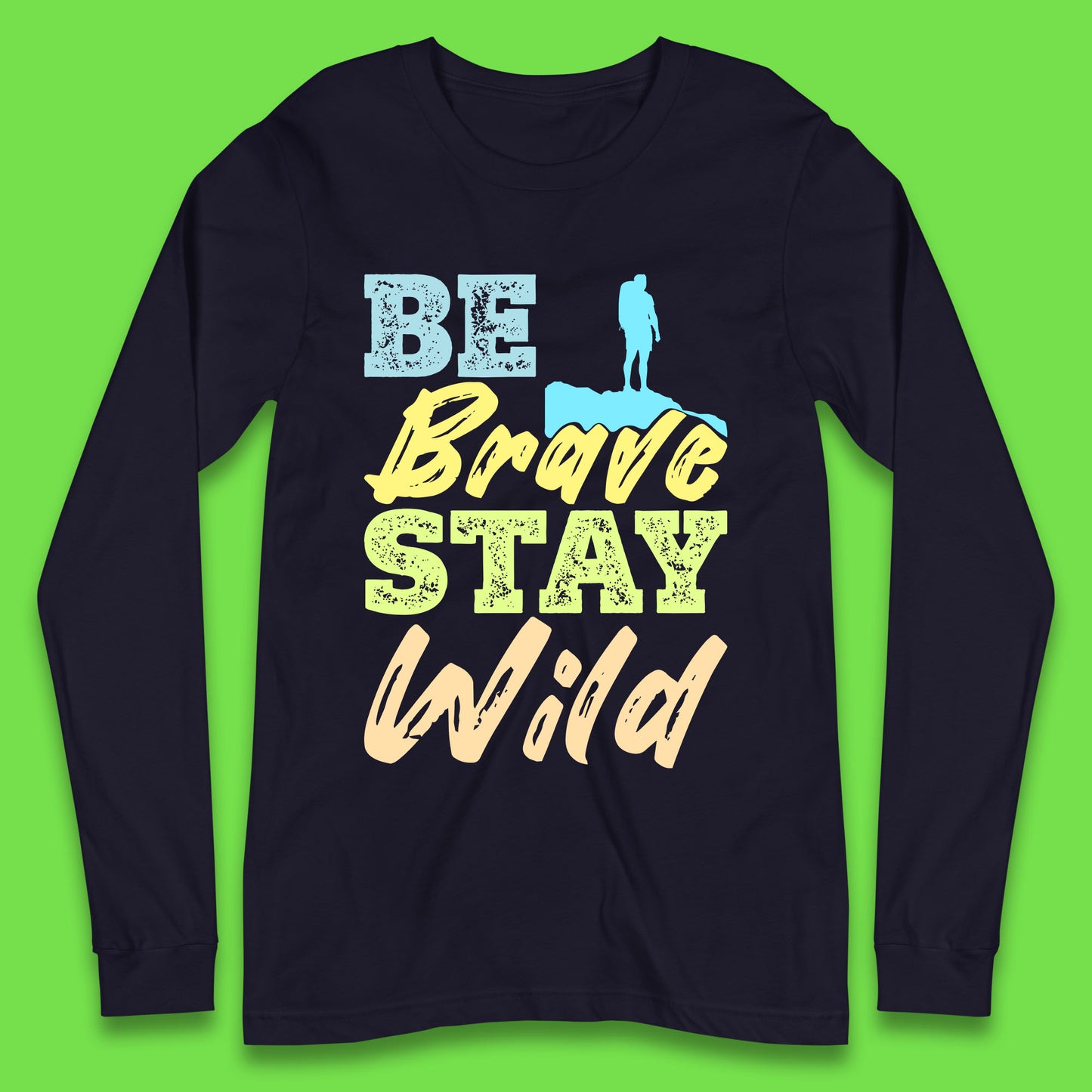 Be Brave Stay Wild Camping Adventure Outdoor Hiking Wilderness Wild Life Long Sleeve T Shirt